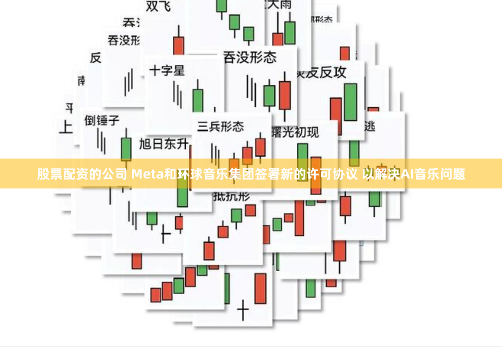 股票配资的公司 Meta和环球音乐集团签署新的许可协议 以解决AI音乐问题
