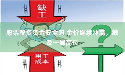 股票配资资金安全吗 金价继续冲高，触及一周高位