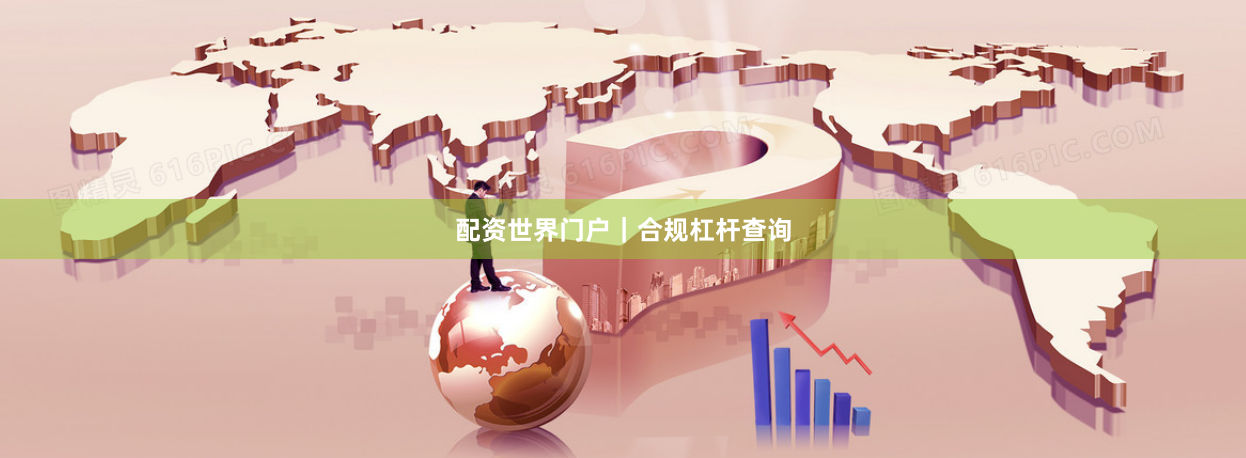 配资世界门户｜合规杠杆查询