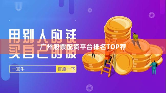广州股票配资平台排名TOP荐